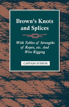 Brown's Knots and Splices - With Tables of Strengths of Ropes, Etc. and Wire Rigging