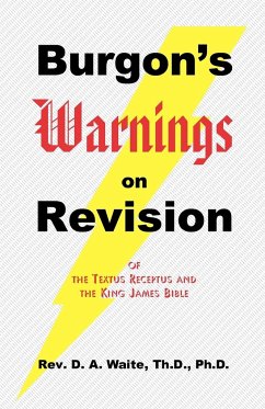 Burgon's Warnings on Revision of the Textus Receptus and the King James Bible - Waite, Th. D. Ph. D. Pastor D. A.