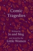 Comic Tragedies;Written by Jo and Meg and Acted by the Little Women Comic Tragedies;Written by Jo and Meg and Acted by the Little Women