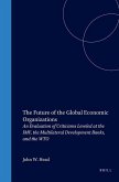 The Future of the Global Economic Organizations: An Evaluation of Criticisms Leveled at the Imf, the Multilateral Development Banks, and the Wto