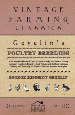 Geyelin's Poultry Breeding, In A Commercial Point Of View, As Carried Out By The National Poultry Company (Limited), Bromley, Kent. Natural And Artificial Hatching, Rearing And Fattening, On Entirely New And Scientific Principles. - Geyelin, George Kennedy