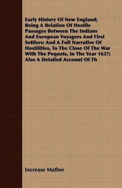 Early History Of New England; Being A Relation Of Hostile Passages Between The Indians And European Voyagers And First Settlers - Mather, Increase