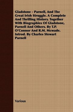 Gladstone - Parnell, And The Great Irish Struggle. A Complete And Thrilling History. Together With Biographies Of Gladstone, Parnell And Others. By T.P. O'Connor And R.M. Mcwade. Introd. By Charles Stewart Parnell - Various