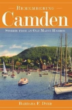 Remembering Camden:: Stories from an Old Maine Harbor - Dyer, Barbara F.