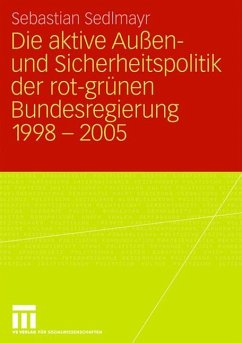 Die aktive Außen- und Sicherheitspolitik der rot-grünen Bundesregierung 1998-2005 - Sedlmayr, Sebastian