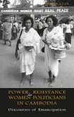 Power, Resistance and Women Politicians in Cambodia: Discourses of Emancipation Power, Resistance and Women Politicians in Cambodia: Discourses of Emancipation