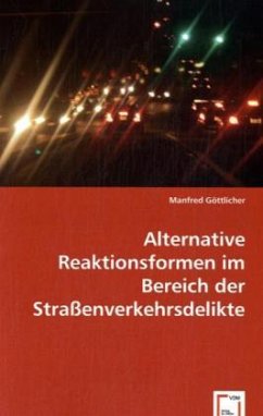 Alternative Reaktionsformen im Bereich der Straßenverkehrsdelikte - Göttlicher, Dr. Manfred