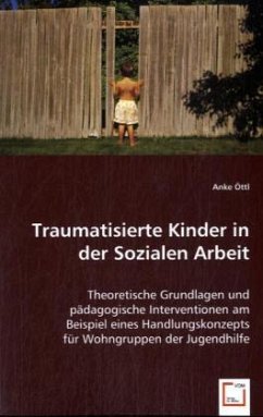 Traumatisierte Kinder in der Sozialen Arbeit - Öttl, Anke