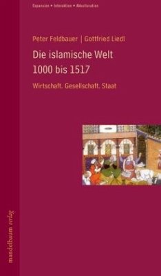 Die islamische Welt 1000 bis 1517 - Feldbauer, Peter; Liedl, Gottfried