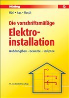 Die vorschriftsmäßige Elektroinstallation - Hösl, Alfred / Ayx, Roland / Busch, Hans Werner