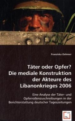 Täter oder Opfer? Die mediale Konstruktion der Akteure des Libanonkrieges 2006 - Oehmer, Franziska