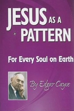 Jesus as a Pattern: For Every Soul on the Earth - Cayce, Edgar