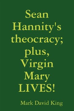 Sean Hannity's theocracy; plus, Virgin Mary LIVES! - King, Mark David
