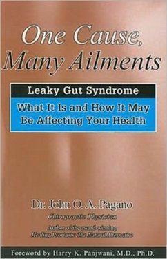 One Cause, Many Ailments: The Leaky Gut Syndrome: What It Is and How It May Be Affecting Your Health - Pagano, John