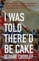 I Was Told There'd Be Cake - Crosley, Sloane