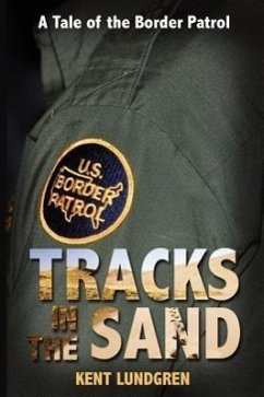 Tracks in the Sand - A Tale of the Border Patrol - Lundgren, Kent E.