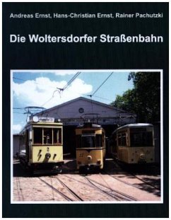 Die Woltersdorfer Straßenbahn - Ernst, Andreas;Ernst, Hans-Christian;Pachutzki, Rainer
