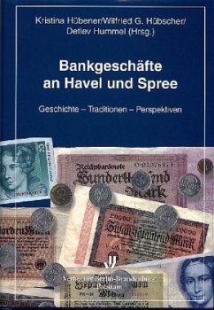 Bankgeschäfte an Havel und Spree - Berlin (Region) ; Kreditwesen ; Geschichte; Brandenburg ; Kreditwesen ; Geschichte, Wirtschaftsgeschichte, Wirtschaft - Hübener, Kristina (Herausgeber)