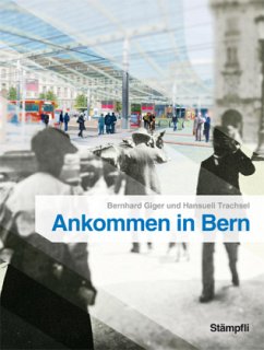 Ankommen in Bern - Giger, Bernhard; Trachsel, Hansueli