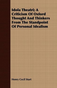 Idola Theatri; A Criticism Of Oxford Thought And Thinkers From The Standpoint Of Personal Idealism - Sturt, Henry Cecil