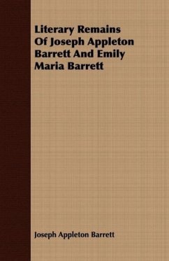 Literary Remains Of Joseph Appleton Barrett And Emily Maria Barrett - Barrett, Joseph Appleton