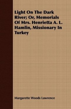 Light On The Dark River Or, Memorials Of Mrs. Henrietta A. L. Hamlin, Missionary In Turkey - Lawrence, Margarette Woods