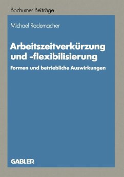 Arbeitszeitverkürzung und -flexibilisierung : Formen und betriebliche Auswirkungen. Bochumer Beiträge zur Unternehmensführung und Unternehmensforschung ; Bd. 36