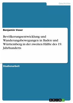 Bevölkerungsentwicklung und Wanderungsbewegungen in Baden und Württemberg in der zweiten Hälfte des 19. Jahrhunderts - Veser, Benjamin