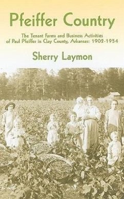 Pfeiffer Country: The Tenant Farms and Business Activities of Paul Pfeiffer in Clay County, Arkansas, 1902-1954 - Laymon, Sherry