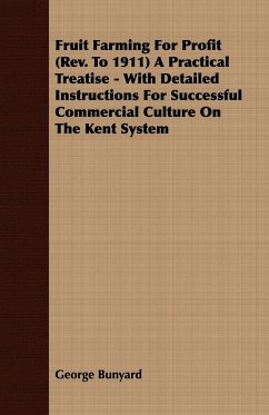 Fruit Farming for Profit (REV. to 1911) a Practical Treatise - With Detailed Instructions for Successful Commercial Culture on the Kent System - Bunyard, George