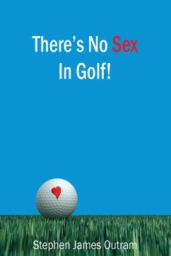 There's No Sex in Golf! - Outram, Stephen