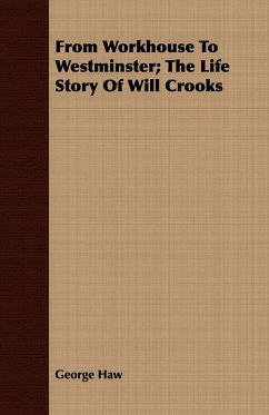 From Workhouse To Westminster; The Life Story Of Will Crooks - Haw, George