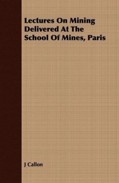 Lectures On Mining Delivered At The School Of Mines, Paris - Callon, J