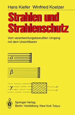 Strahlen und Strahlenschutz. Vom verantwortungsbewußten Umgang mit dem Unsichtbaren. - Kiefer, Hans und Winfried Koelzer