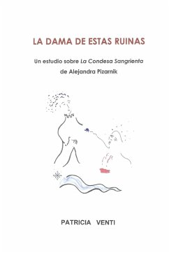 LA DAMA DE ESTAS RUINAS. ESTUDIO DE LA CONDESA SANGRIENTA DE ALEJANDRA PIZARNIK - Venti, Patricia