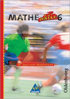 6. Jahrgangsstufe / Mathe aktiv, Ausgabe für bayerische Hauptschulen