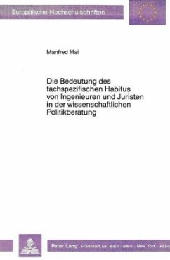 Die Bedeutung des fachspezifischen Habitus von Ingenieuren und Juristen in der wissenschaftlichen Politikberatung - Mai, Manfred