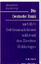 Die Deutsche Bank und ihre Goldtransaktionen während des Zweiten Weltkrieges - Steinberg, Jonathan