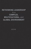 Rethinking Leadership in a Complex, Multicultural, and Global Environment Rethinking Leadership in a Complex, Multicultural, and Global Environment