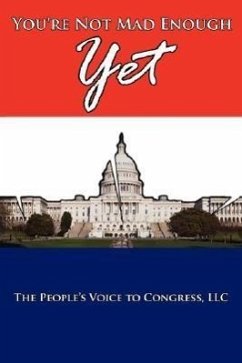 You're Not Mad Enough Yet - The People's Voice to Congress LLC, Peop; The People's Voice to Congress LLC; The People's Voice to C