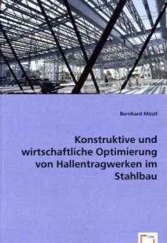 Konstruktive und wirtschaftliche Optimierung von Hallentragwerken im Stahlbau - Möstl, Bernhard