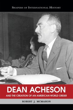 Dean Acheson and the Creation of an American World Order - McMahon, Robert J