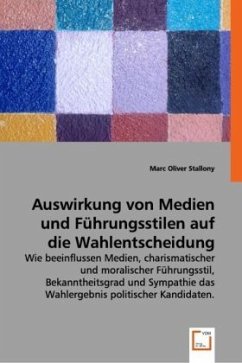 Auswirkung von Medien und Führungsstilen auf die Wahlentscheidung von Wählern - Oliver Stallony, Marc