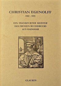 Christian Egenolff 1502-1555 - Christian Egenolff 1502-1555 - Ein Frankfurter Meister des frühen Buchdrucks aus Hadamar