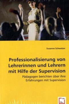 Professionalisierung von Lehrerinnen und Lehrernmit Hilfe der Supervision - Schweizer, Susanne