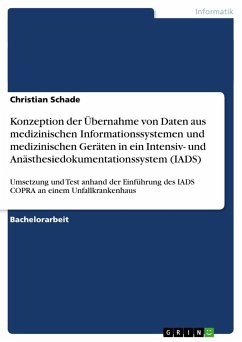 Konzeption der Übernahme von Daten aus medizinischen Informationssystemen und medizinischen Geräten in ein Intensiv- und Anästhesiedokumentationssystem (IADS) - Schade, Christian