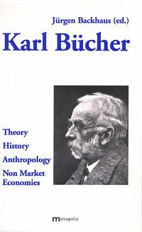Karl Bücher: Theory - History - Anthropology - Non Market Economies - Backhaus, Jürgen (ed.)