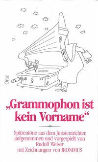 Grammophon ist kein Vorname. Spitzentöne aus dem Juristentrichter - Welser, Rudolf
