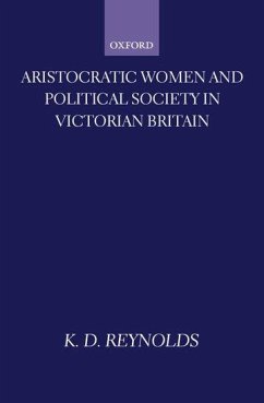 Aristocratic Women and Political Society in Victorian Britain - Reynolds, K D