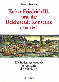 Kaiser Friedrich III. und die Reichsstadt Konstanz (1440-1493) - Kramml, Peter F